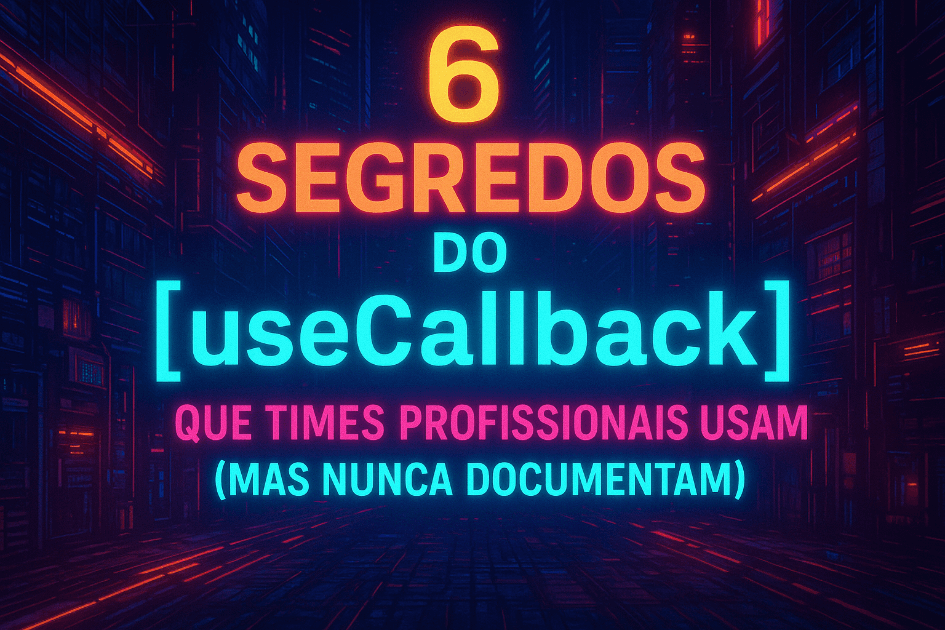 6 Segredos do React useCallback que Times Profissionais Usam (Mas Nunca Documentam)